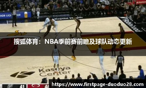 搜狐体育：NBA季前赛前瞻及球队动态更新