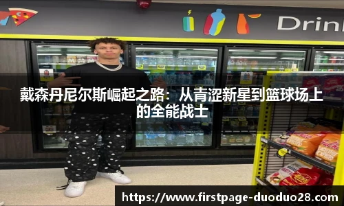 戴森丹尼尔斯崛起之路：从青涩新星到篮球场上的全能战士