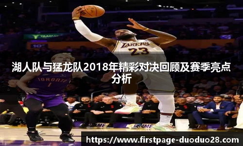 湖人队与猛龙队2018年精彩对决回顾及赛季亮点分析