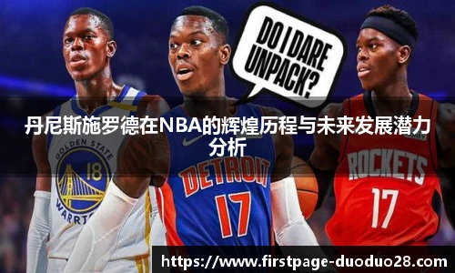 丹尼斯施罗德在NBA的辉煌历程与未来发展潜力分析