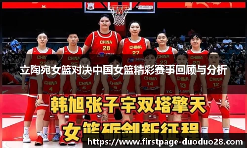 立陶宛女篮对决中国女篮精彩赛事回顾与分析