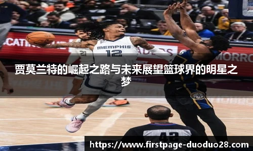 贾莫兰特的崛起之路与未来展望篮球界的明星之梦