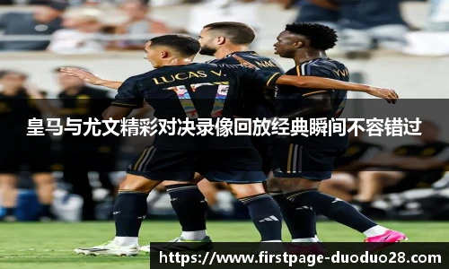 皇马与尤文精彩对决录像回放经典瞬间不容错过