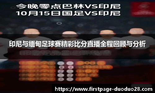 印尼与缅甸足球赛精彩比分直播全程回顾与分析
