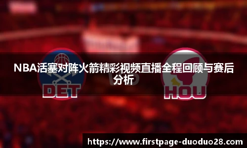NBA活塞对阵火箭精彩视频直播全程回顾与赛后分析